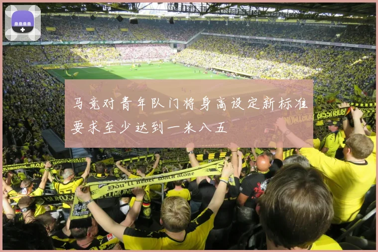马竞对青年队门将身高设定新标准要求至少达到一米八五